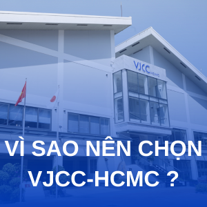 VÌ SAO NÊN CHỌN VJCC-HCMC?