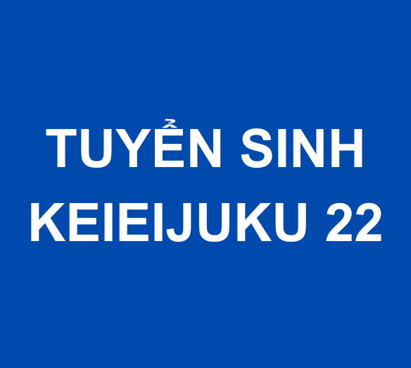 THÔNG BÁO CHIÊU SINH KHÓA HỌC KINH DOANH CAO CẤP - KEIEIJUKU KHÓA 22